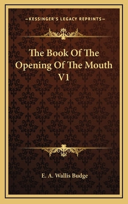 The Book of the Opening of the Mouth V1 by Budge, E. A. Wallis