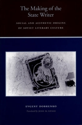 The Making of the State Reader: Social and Aesthetic Contexts of the Reception of Soviet Literature by Dobrenko, Evgeny