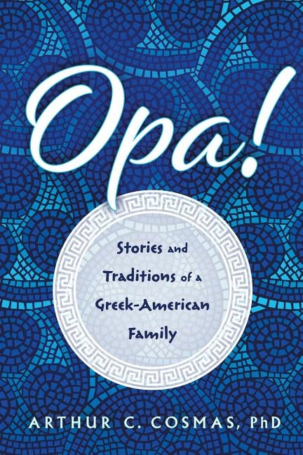 Opa!: Stories and Traditions of a Greek-American Family by Cosmas, Arthur C.