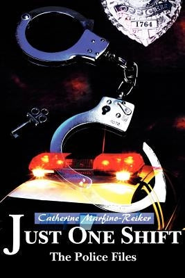 Just One Shift: The Police Files by Marfino-Reiker, Catherine