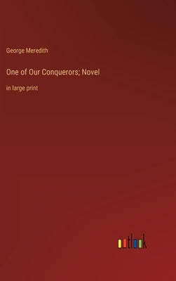 One of Our Conquerors; Novel: in large print by Meredith, George