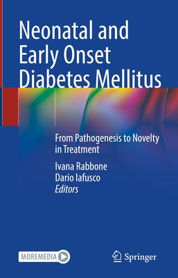 Neonatal and Early Onset Diabetes Mellitus: From Pathogenesis to Novelty in Treatment by Rabbone, Ivana