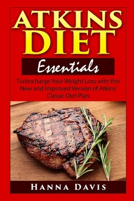 Atkins Diet Essentials: Turbocharge Your Weight Loss with this New and Improved Version of Atkins' Classic Diet Plan by Davis, Hanna