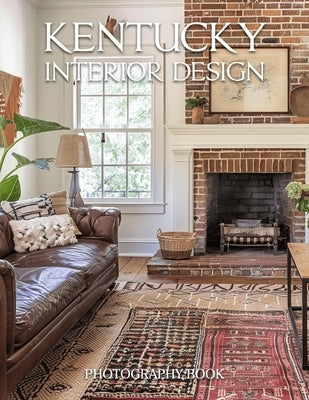 Kentucky Interior Design Photography Book: A Visual Journey Through Elegant Bluegrass Estates and Southern Charm by Harrison Cole Publishing