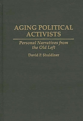 Aging Political Activists: Personal Narratives from the Old Left by Shuldiner, David P.