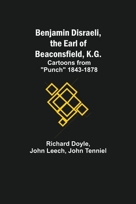 Benjamin Disraeli, The Earl Of Beaconsfield, K.G.; Cartoons From Punch 1843-1878 by Doyle, Richard