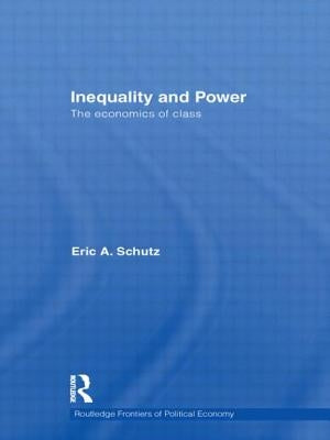 Inequality and Power: The Economics of Class by Schutz, Eric a.
