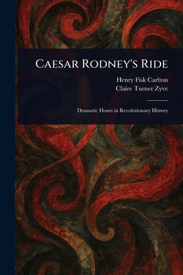 Caesar Rodney's Ride by Carlton, Henry Fisk