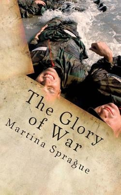 The Glory of War: The Way to Historical Immortality by Sprague, Martina