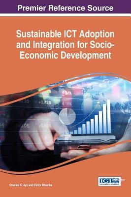 Sustainable ICT Adoption and Integration for Socio-Economic Development by Ayo, Charles K.