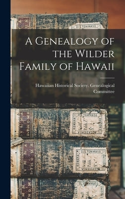 A Genealogy of the Wilder Family of Hawaii by Hawaiian Historical Society Genealog