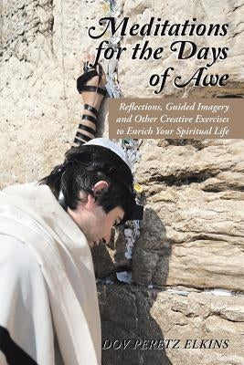 Meditations for the Days of Awe: Reflections, Guided Imagery and Other Creative Exercises to Enrich Your Spiritual Life by Peretz Elkins, Dov