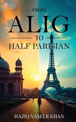 From Alig To Half Parisian by Khan, Haziq Naseer