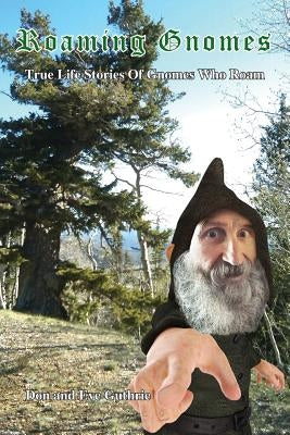 Roaming Gnomes: True Life Stories of Gnomes That Roam by Guthrie, Don
