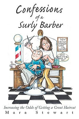 Confessions of a Surly Barber: Increasing the Odds of Getting a Great Haircut by Stewart, Mara