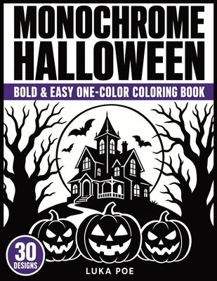 Monochrome Halloween: A Bold and Easy One-Color Coloring Book for Adults-30 Spooky Scenes with Marked Areas to Fill In by Poe, Luka