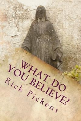 What Do You Believe? by Pickens, Rick