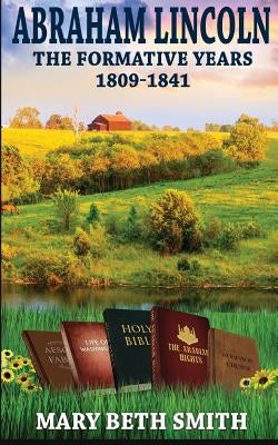 Abraham Lincoln: The Formative Years 1809-1841 by Smith, Mary Beth