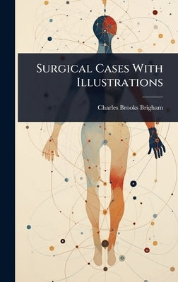 Surgical Cases With Illustrations by Brigham, Charles Brooks