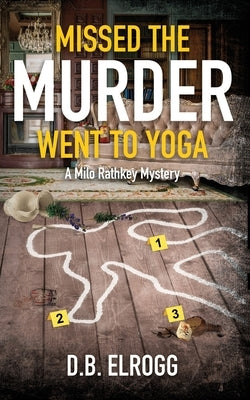 Missed The Murder Went To Yoga: A Milo Rathkey Mystery by Elrogg, D. B.