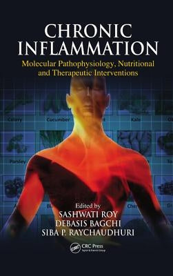Chronic Inflammation: Molecular Pathophysiology, Nutritional and Therapeutic Interventions by Roy, Sashwati