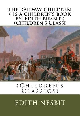 The Railway Children.( Is a children's book by: Edith Nesbit ) (Children's Classi by Nesbit, Edith