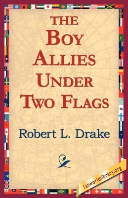 The Boy Allies Under Two Flags by Drake, Robert L.