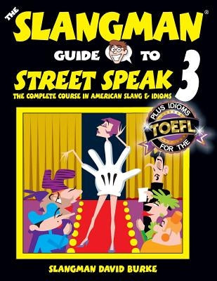The Slangman Guide to STREET SPEAK 3: The Complete Course in American Slang & Idioms by Burke, David