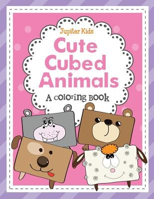 Cute Cubed Animals (A Coloring Book) by Jupiter Kids