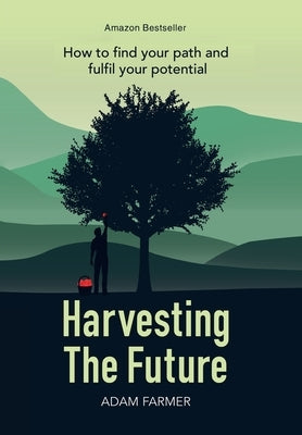 Harvesting the Future: How to Find Your Path and Fulfil Your Potential by Farmer, Adam