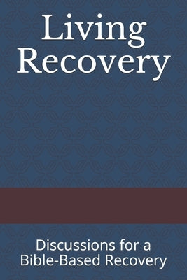 Living Recovery: Discussions for a Bible-Based Recovery by Fry, Rory