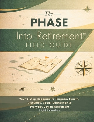 The PHASE Into Retirement(TM) Field Guide: Your 5-Step Roadmap to Purpose, Health, Activities, Social Connection & Everyday Joy in Retirement by Bierling, Gerald