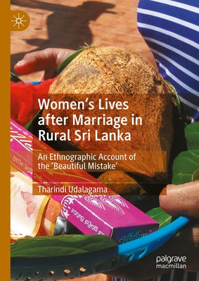Women's Lives After Marriage in Rural Sri Lanka: An Ethnographic Account of the 'Beautiful Mistake' by Udalagama, Tharindi