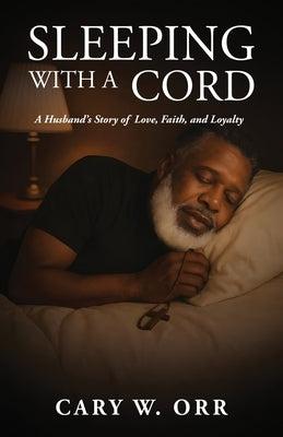 Sleeping With a Cord: A Husband's Story of Love, Faith, and Loyalty by Orr, Cary