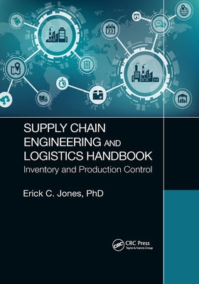 Supply Chain Engineering and Logistics Handbook: Inventory and Production Control by Jones, Erick C.