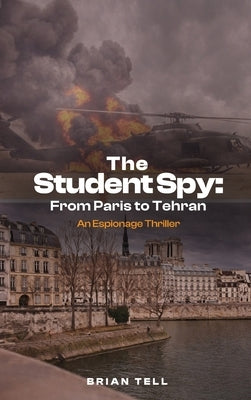 The Student Spy: From Paris to Tehran by Tell, Brian