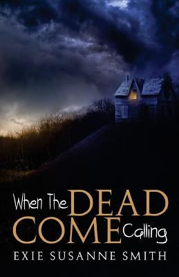 When The Dead Come Calling by Smith, Exie Susanne