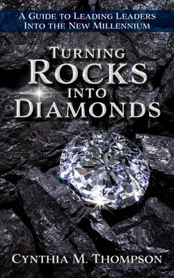 Turning Rocks into Diamonds: A Guide to Leading Leaders Into the New Millennium by Thompson, Cynthia M.