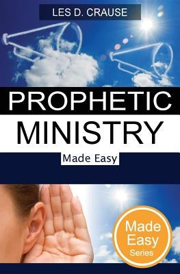Prophetic Ministry Made Easy by Crause, Les D.