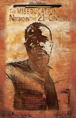 The MISEDUCATION of the Negro in the 21st Century by Washington, Cedric A.
