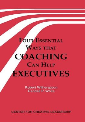 Four Essential Ways That Coaching Can Help Executives by Witherspoon, Robert
