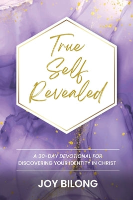 True Self Revealed: A 30-Day Devotional To Discover Your Identity in Christ by Bilong, Joy