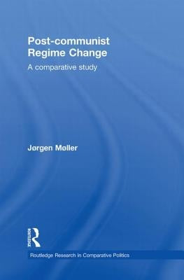Post-communist Regime Change: A Comparative Study by Møller, Jørgen