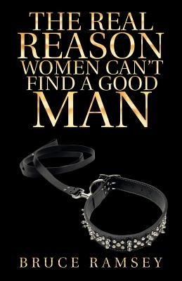 The Real Reason Women Can't Find a Good Man by Ramsey, Bruce