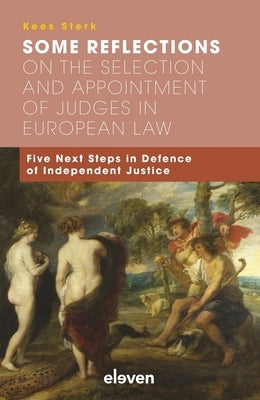 Some Reflections on the Selection and Appointment of Judges in European Law: Five Next Steps in Defence of Independent Justice by Sterk, Kees