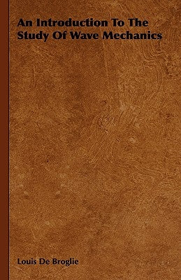 An Introduction To The Study Of Wave Mechanics by De Broglie, Louis