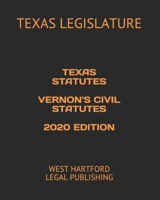 Texas Statutes Vernon's Civil Statutes 2020 Edition: West Hartford Legal Publishing by Legislature, Texas