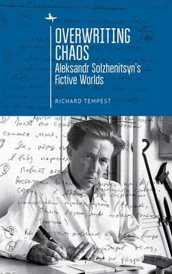 Overwriting Chaos: Aleksandr Solzhenitsyn's Fictive Worlds by Tempest, Richard