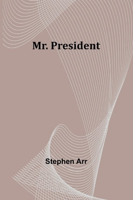Mr. President by Arr, Stephen