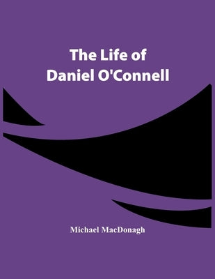 The Life Of Daniel O'Connell by MacDonagh, Michael
